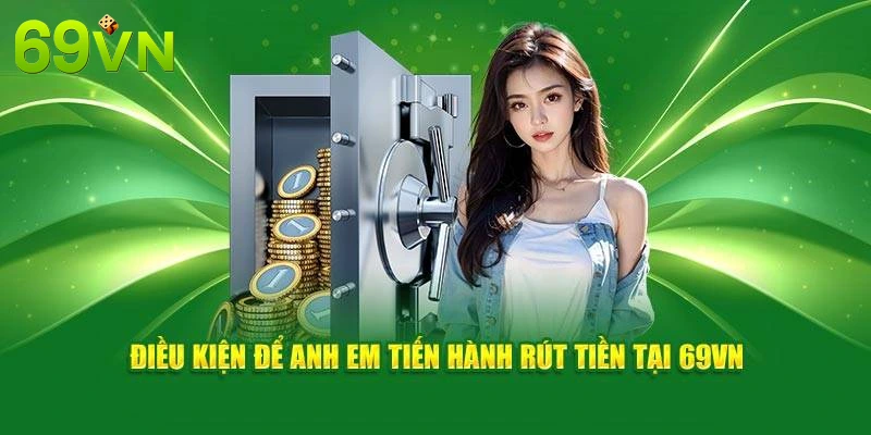 Điều kiện rút tiền 69VN áp dụng riêng biệt nhằm đảm bảo mọi quyền lợi